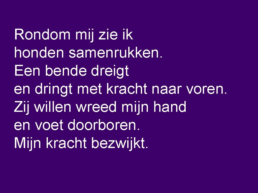 Rondom mij zie ik honden samenrukken. Een bende dreigt en dringt met kracht naar