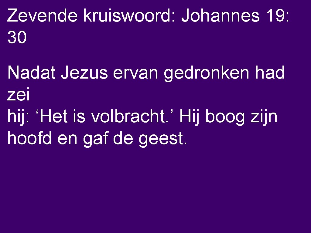 Zevende kruiswoord: Johannes 19: 30 Nadat Jezus ervan gedronken had zei hij: ‘Het is