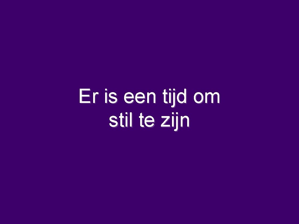 Er is een tijd om stil te zijn 