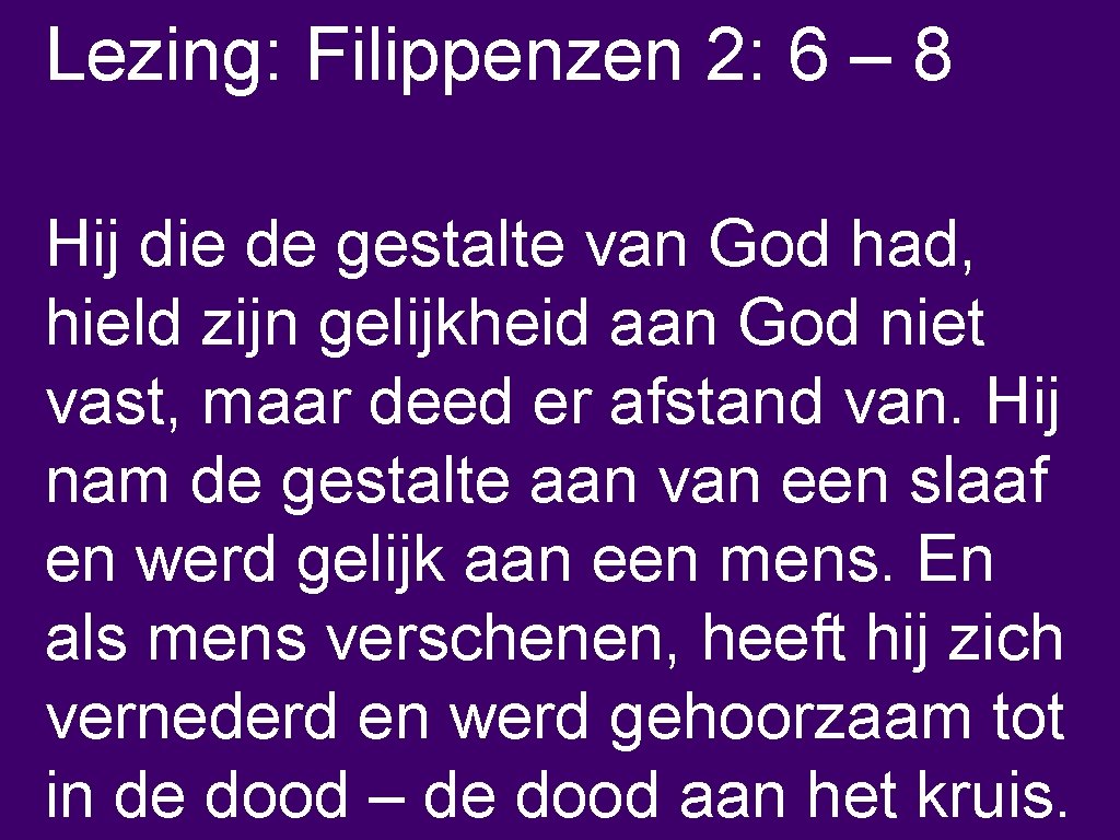 Lezing: Filippenzen 2: 6 – 8 Hij die de gestalte van God had, hield