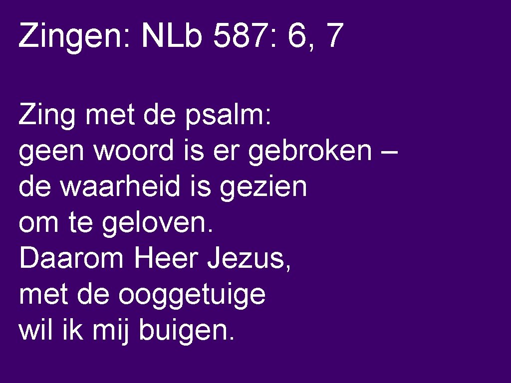 Zingen: NLb 587: 6, 7 Zing met de psalm: geen woord is er gebroken