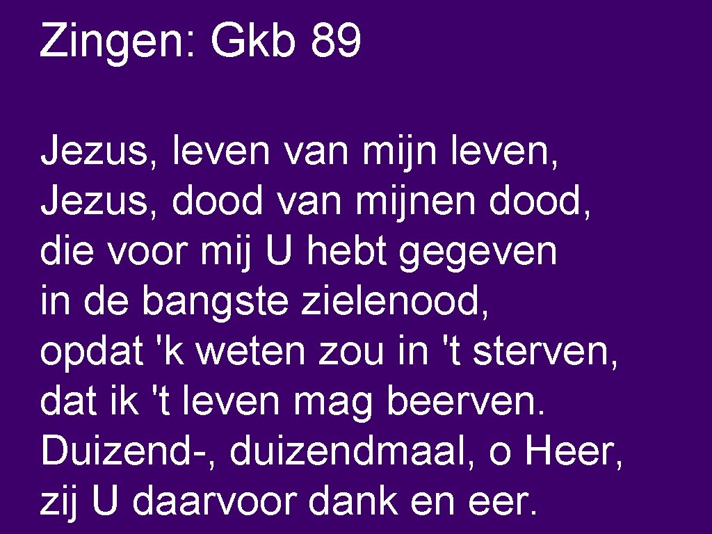 Zingen: Gkb 89 Jezus, leven van mijn leven, Jezus, dood van mijnen dood, die