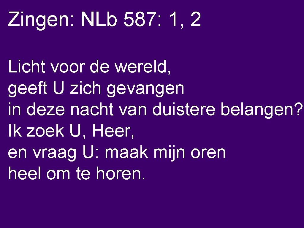 Zingen: NLb 587: 1, 2 Licht voor de wereld, geeft U zich gevangen in