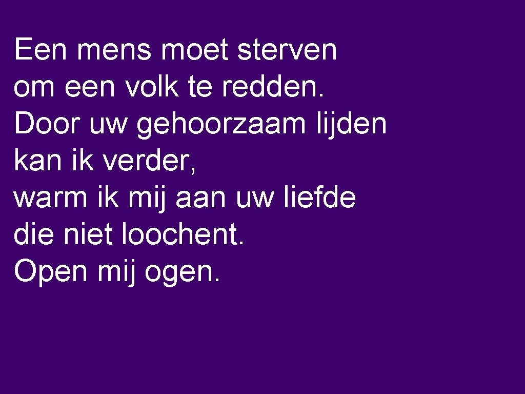 Een mens moet sterven om een volk te redden. Door uw gehoorzaam lijden kan