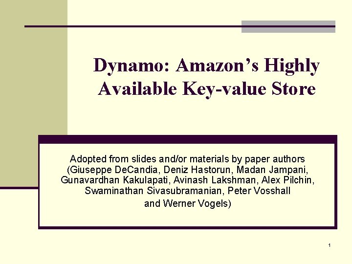 Dynamo: Amazon’s Highly Available Key-value Store Adopted from slides and/or materials by paper authors