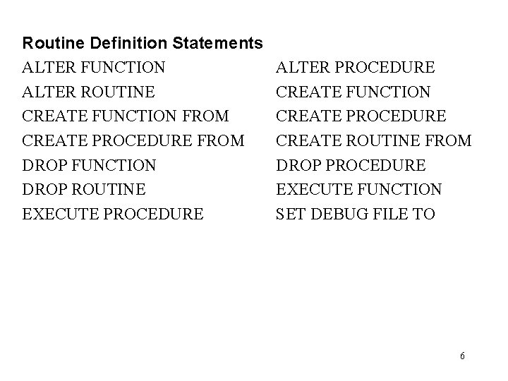 Routine Definition Statements ALTER FUNCTION ALTER ROUTINE CREATE FUNCTION FROM CREATE PROCEDURE FROM DROP