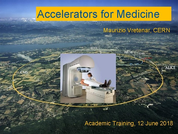 Accelerators for Medicine Maurizio Vretenar, CERN 12/6/2018 Academic Training, 12 June 2018 M. Vretenar,