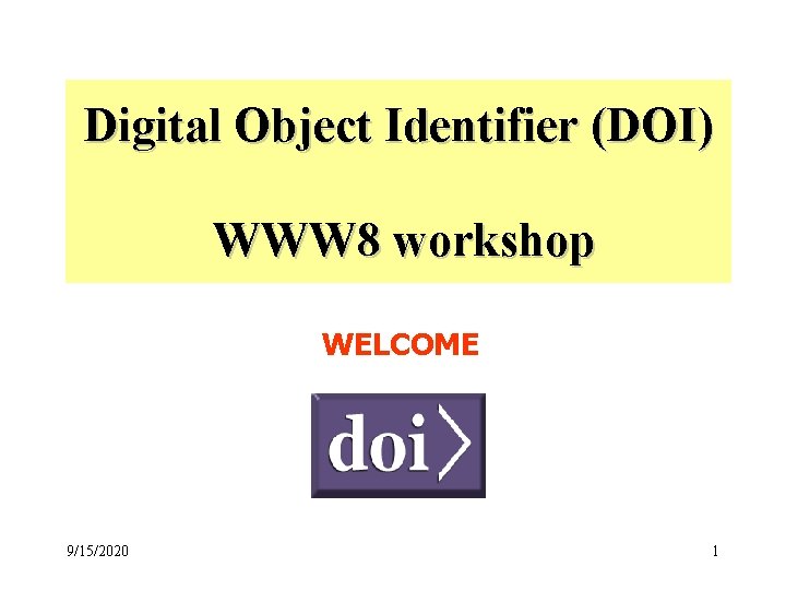 Digital Object Identifier (DOI) WWW 8 workshop WELCOME 9/15/2020 1 