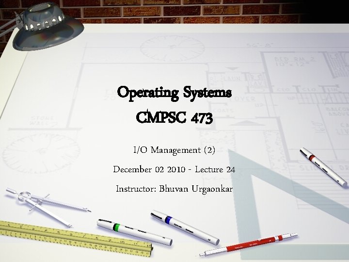 Operating Systems CMPSC 473 I/O Management (2) December 02 2010 - Lecture 24 Instructor:
