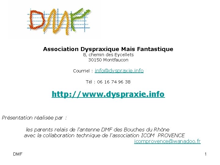 Association Dyspraxique Mais Fantastique 8, chemin des Eycellets 30150 Montfaucon Courriel : info@dyspraxie. info