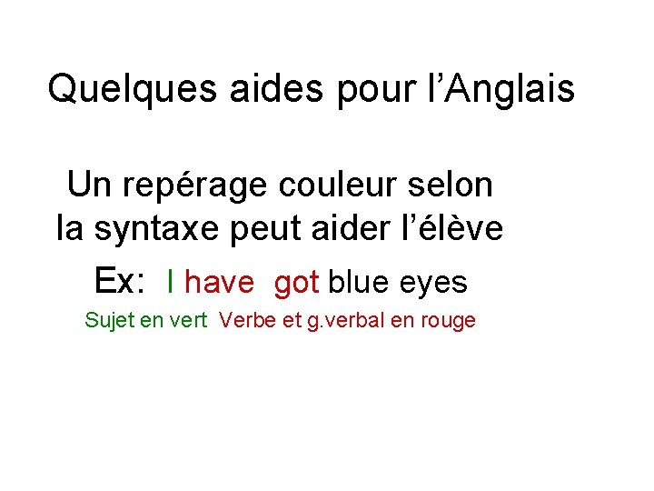 Quelques aides pour l’Anglais Un repérage couleur selon la syntaxe peut aider l’élève Ex:
