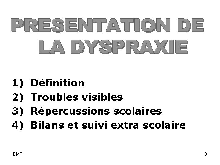 1) Définition 2) Troubles visibles 3) Répercussions scolaires 4) Bilans et suivi extra scolaire