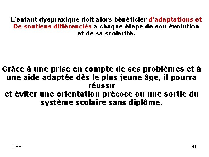 L’enfant dyspraxique doit alors bénéficier d’adaptations et . De soutiens différenciés à chaque étape