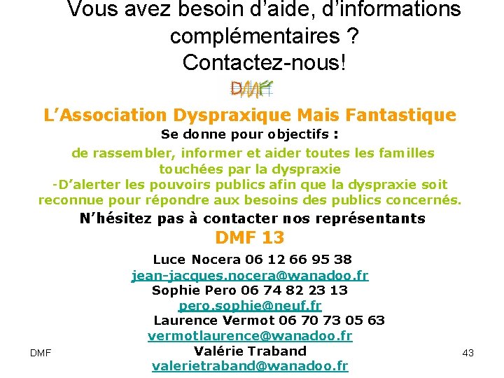 Vous avez besoin d’aide, d’informations complémentaires ? Contactez-nous! L’Association Dyspraxique Mais Fantastique Se donne