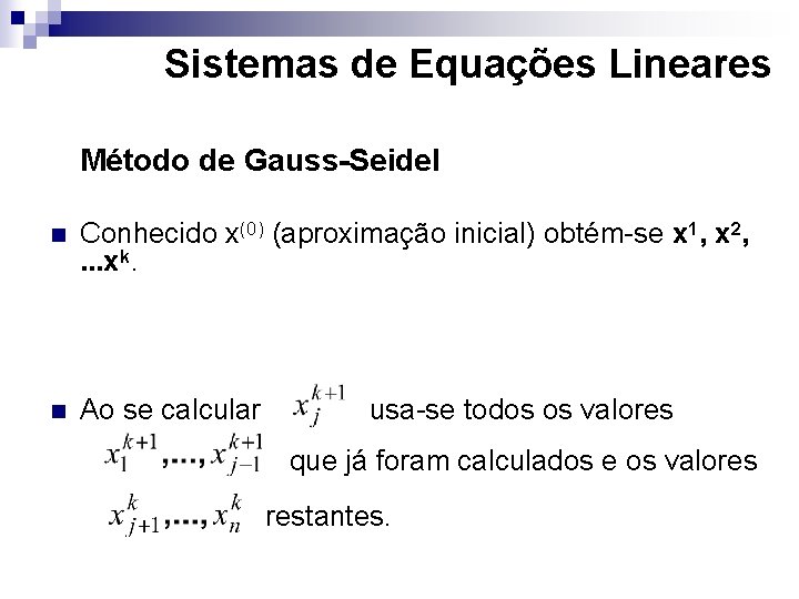 Sistemas de Equações Lineares Método de Gauss-Seidel n Conhecido x(0) (aproximação inicial) obtém-se x