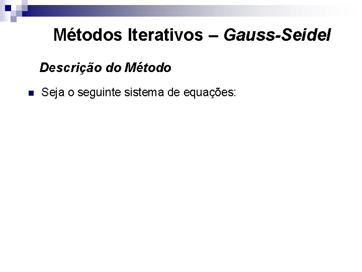 Métodos Iterativos – Gauss-Seidel Descrição do Método n Seja o seguinte sistema de equações: