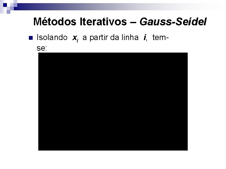 Métodos Iterativos – Gauss-Seidel n Isolando xi a partir da linha i, temse: 