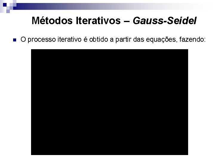 Métodos Iterativos – Gauss-Seidel n O processo iterativo é obtido a partir das equações,