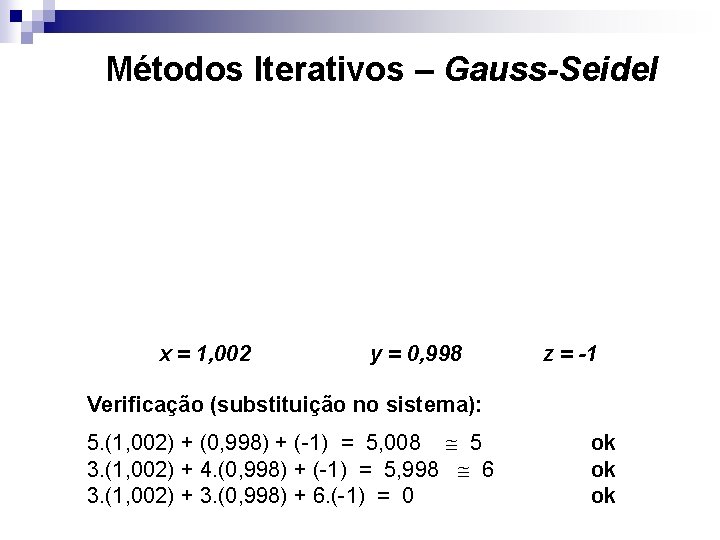 Métodos Iterativos – Gauss-Seidel x = 1, 002 y = 0, 998 z =