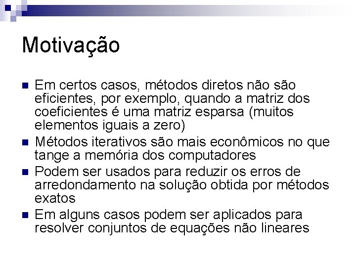 Motivação n n Em certos casos, métodos diretos não são eficientes, por exemplo, quando