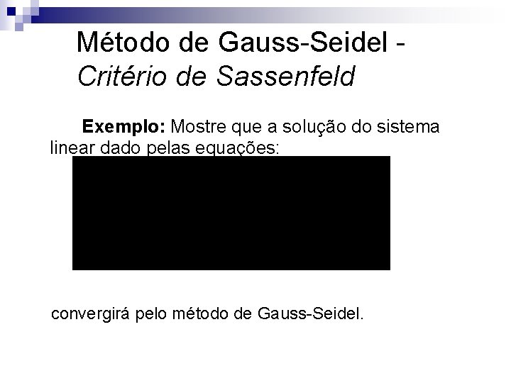 Método de Gauss-Seidel Critério de Sassenfeld Exemplo: Mostre que a solução do sistema linear