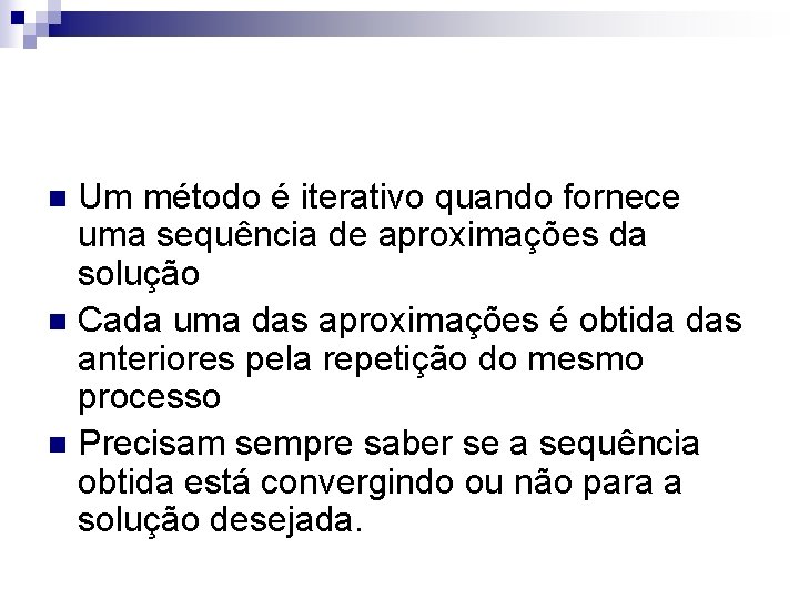 Um método é iterativo quando fornece uma sequência de aproximações da solução n Cada