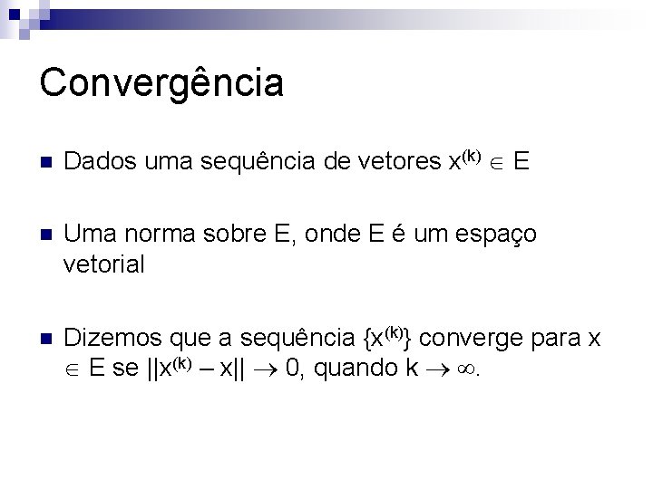 Convergência n Dados uma sequência de vetores x(k) E n Uma norma sobre E,