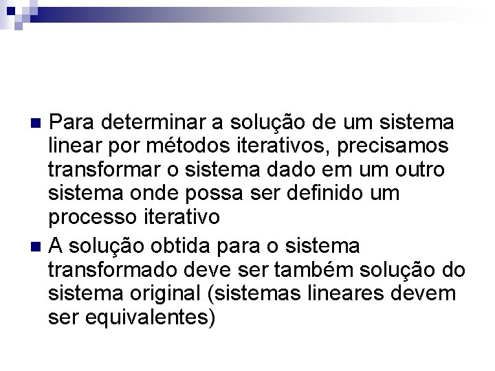 Para determinar a solução de um sistema linear por métodos iterativos, precisamos transformar o