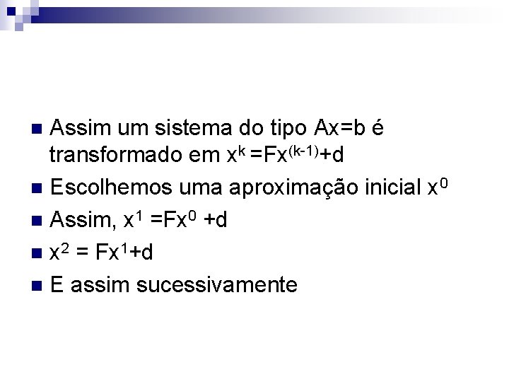 Assim um sistema do tipo Ax=b é transformado em xk =Fx(k-1)+d n Escolhemos uma