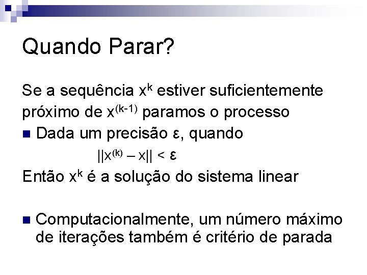 Quando Parar? Se a sequência xk estiver suficientemente próximo de x(k-1) paramos o processo