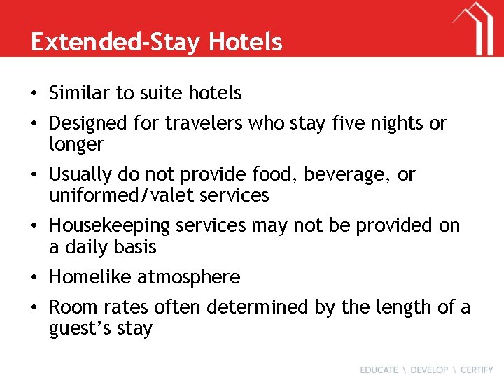 Extended-Stay Hotels • Similar to suite hotels • Designed for travelers who stay five