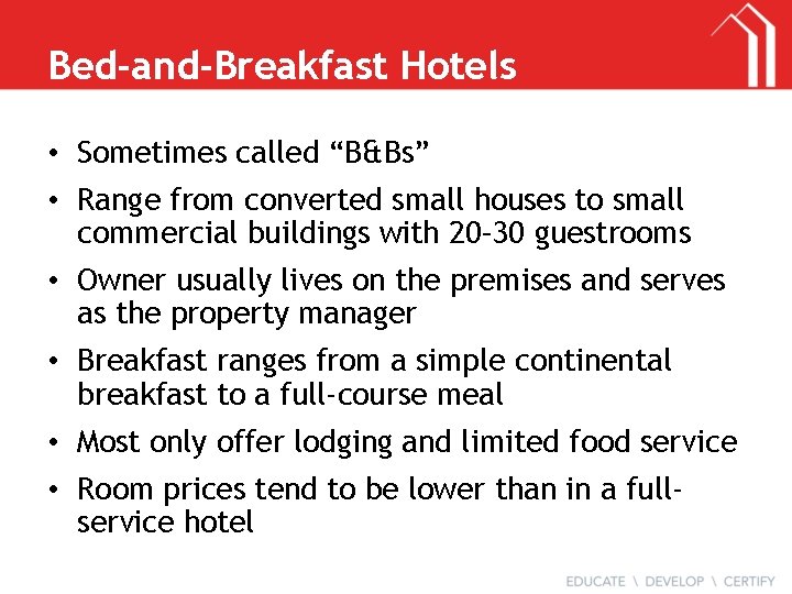 Bed-and-Breakfast Hotels • Sometimes called “B&Bs” • Range from converted small houses to small