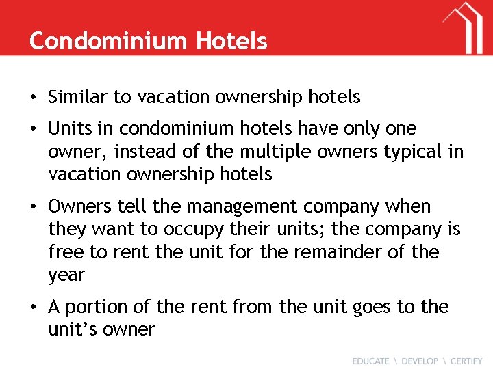 Condominium Hotels • Similar to vacation ownership hotels • Units in condominium hotels have