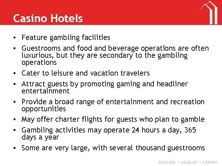 Casino Hotels • Feature gambling facilities • Guestrooms and food and beverage operations are