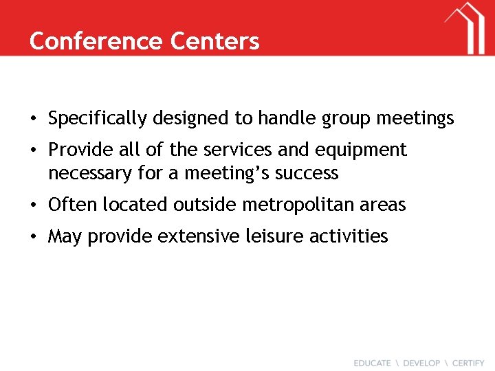 Conference Centers • Specifically designed to handle group meetings • Provide all of the