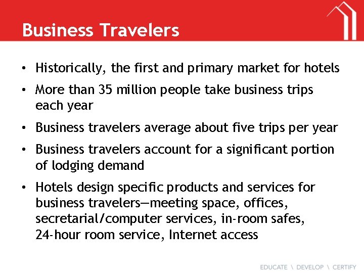Business Travelers • Historically, the first and primary market for hotels • More than