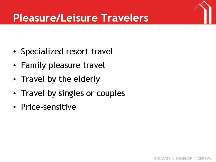 Pleasure/Leisure Travelers • Specialized resort travel • Family pleasure travel • Travel by the