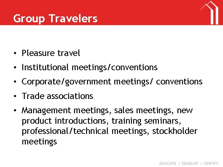 Group Travelers • Pleasure travel • Institutional meetings/conventions • Corporate/government meetings/ conventions • Trade