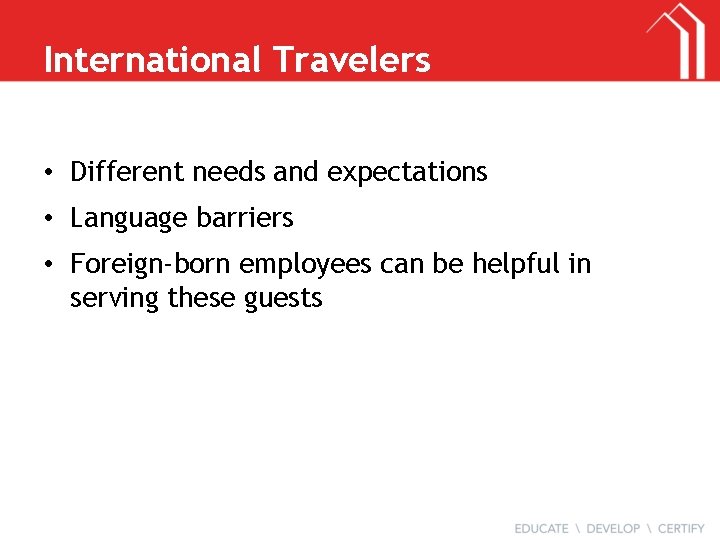 International Travelers • Different needs and expectations • Language barriers • Foreign-born employees can