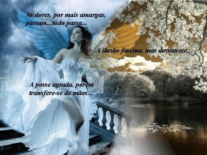 As dores, por mais amargas, passam. . . tudo passa. . . A ilusão As dores, por mais amargas, passam. . . tudo passa. . . A ilusão