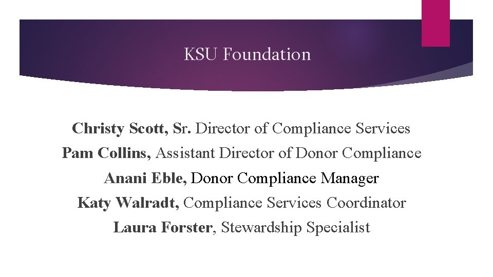 KSU Foundation Christy Scott, Sr. Director of Compliance Services Pam Collins, Assistant Director of KSU Foundation Christy Scott, Sr. Director of Compliance Services Pam Collins, Assistant Director of