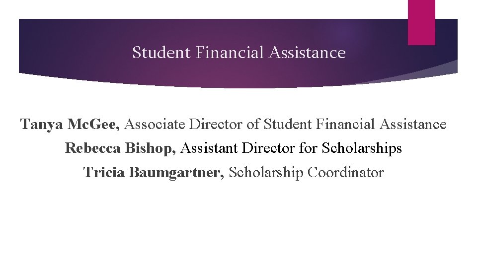 Student Financial Assistance Tanya Mc. Gee, Associate Director of Student Financial Assistance Rebecca Bishop, Student Financial Assistance Tanya Mc. Gee, Associate Director of Student Financial Assistance Rebecca Bishop,