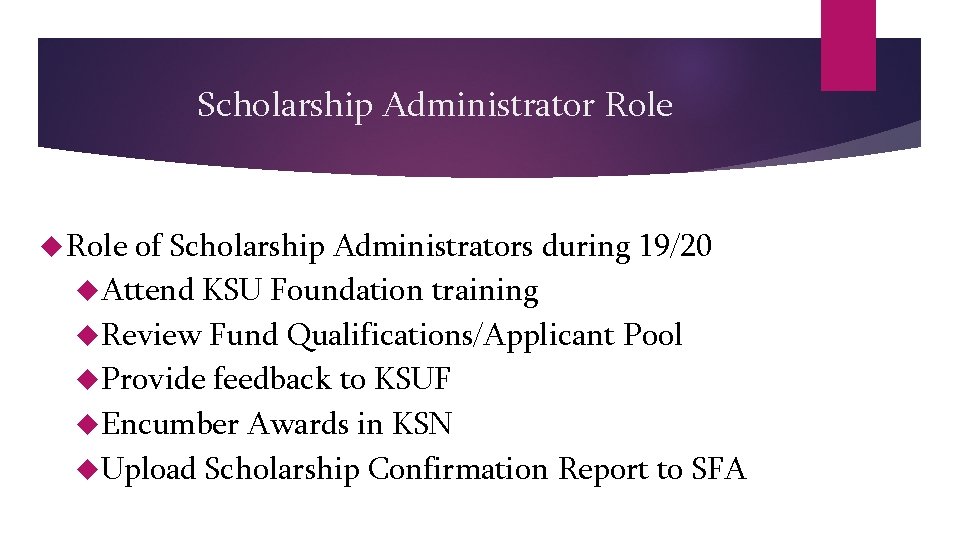Scholarship Administrator Role of Scholarship Administrators during 19/20 Attend KSU Foundation training Review Fund Scholarship Administrator Role of Scholarship Administrators during 19/20 Attend KSU Foundation training Review Fund