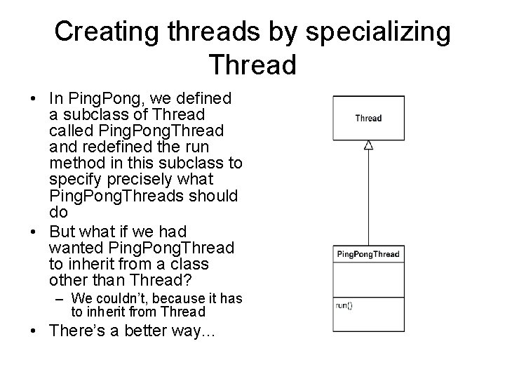 Creating threads by specializing Thread • In Ping. Pong, we defined a subclass of