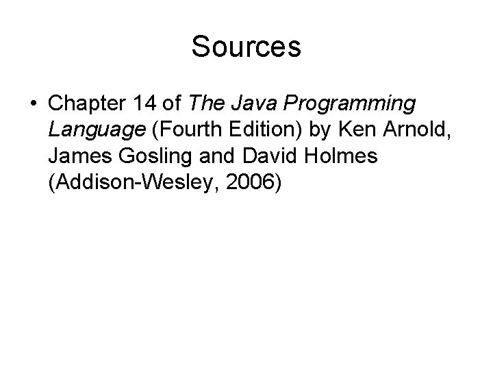 Sources • Chapter 14 of The Java Programming Language (Fourth Edition) by Ken Arnold,