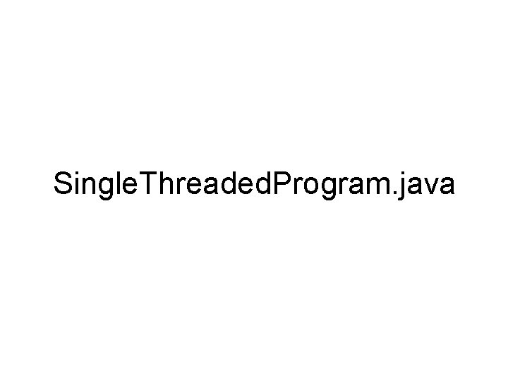 Single. Threaded. Program. java 