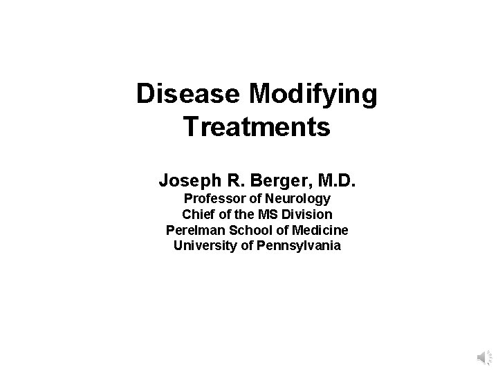 Disease Modifying Treatments Joseph R. Berger, M. D. Professor of Neurology Chief of the
