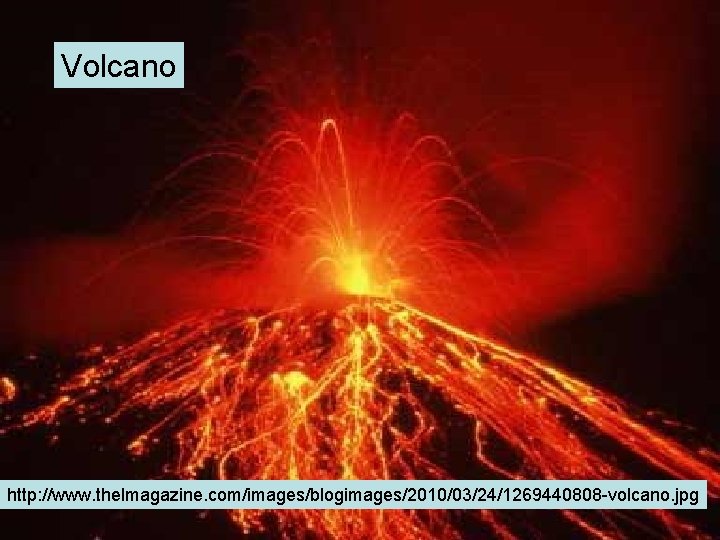 Volcano http: //www. thelmagazine. com/images/blogimages/2010/03/24/1269440808 -volcano. jpg Volcano http: //www. thelmagazine. com/images/blogimages/2010/03/24/1269440808 -volcano. jpg