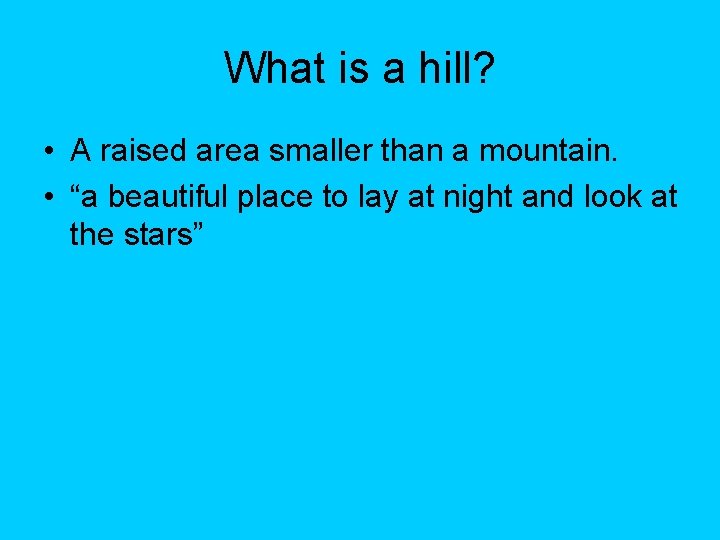 What is a hill? • A raised area smaller than a mountain. • “a What is a hill? • A raised area smaller than a mountain. • “a