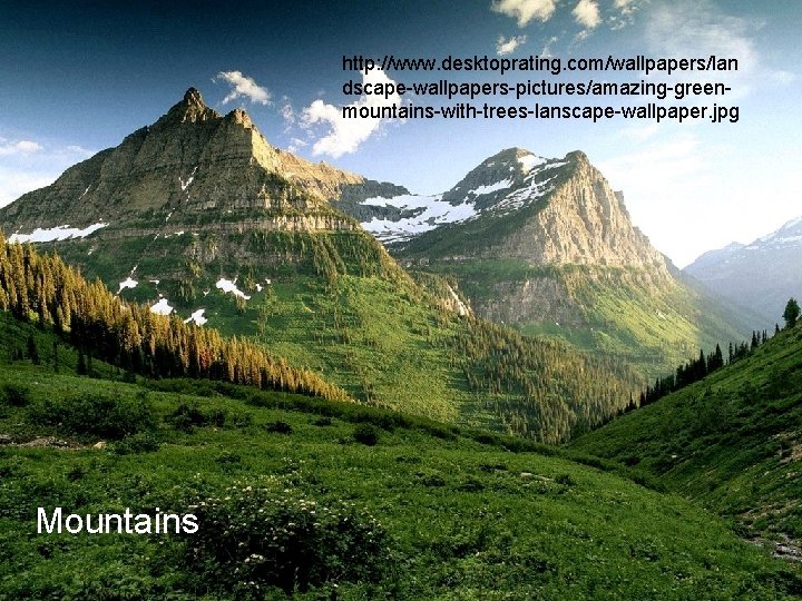 http: //www. desktoprating. com/wallpapers/lan dscape-wallpapers-pictures/amazing-greenmountains-with-trees-lanscape-wallpaper. jpg Mountains http: //www. desktoprating. com/wallpapers/lan dscape-wallpapers-pictures/amazing-greenmountains-with-trees-lanscape-wallpaper. jpg Mountains